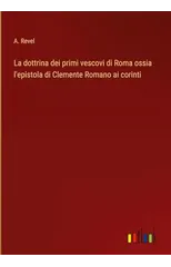 La dottrina dei primi vescovi di Roma ossia l'epistola di Clemente Romano ai corinti