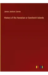 History of the Hawaiian or Sandwich Islands