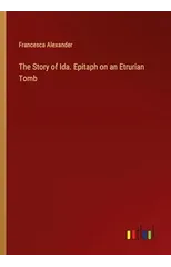 The Story of Ida. Epitaph on an Etrurian Tomb