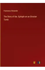 The Story of Ida. Epitaph on an Etrurian Tomb