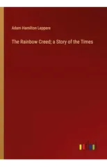 The Rainbow Creed; a Story of the Times