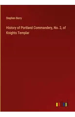 History of Portland Commandery, No. 2, of Knights Templar