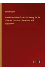 Russell on Scientific Horseshoeing for the Different Diseases of the Foot with Ilustrations