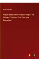 Russell on Scientific Horseshoeing for the Different Diseases of the Foot with Ilustrations