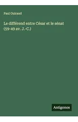 Le differend entre Cesar et le senat (59-49 av. J.-C.)
