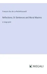Reflections; Or Sentences and Moral Maxims