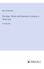 The Rose, Thistle And Shamrock; A Drama, In Three Acts