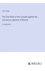 The First Blast of the Trumpet against the monstrous regiment of Women