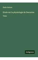 Etude sur la physiologie de Descartes