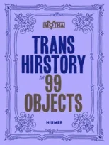 Trans Hirstory in 99 Objects