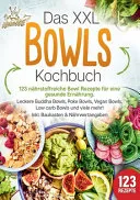 Das XXL Bowls Kochbuch - 123 nahrstoffreiche Bowl Rezepte fur eine gesunde Ernahrung