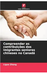 Compreender as contribuicoes dos imigrantes seniores chineses no Canada