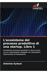 L'ecosistema del processo produttivo di una startup. Libro 1