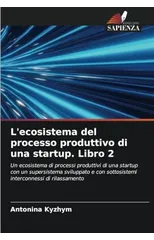 L'ecosistema del processo produttivo di una startup. Libro 2