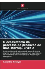 O ecossistema do processo de producao de uma startup. Livro 2