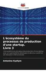 L'ecosysteme du processus de production d'une startup. Livre 3