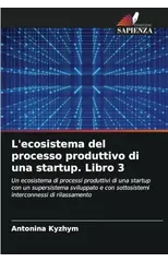 L'ecosistema del processo produttivo di una startup. Libro 3
