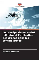 Le principe de necessite militaire et l'utilisation des drones dans les conflits armes