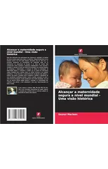 Alcancar a maternidade segura a nivel mundial - Uma visao historica