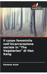 Il corpo femminile nell'incarcerazione sociale in "The Vegetarian" di Han Kang