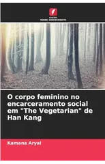 O corpo feminino no encarceramento social em "The Vegetarian" de Han Kang