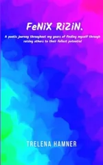 FeNiX RiZin. A poetic journey throughout my years of finding myself through raising others to their fullest potential