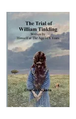 The Trial of William Tinkling Written by Himself at the Age of 8 Years