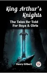 King Arthur'S Knights The Tales Re-Told For Boys & Girls