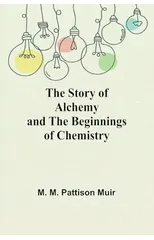 The Story of Alchemy and the Beginnings of Chemistry