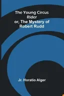 The Young Circus Rider; or, the Mystery of Robert Rudd