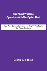 The Young Wireless Operator-With the Oyster Fleet How Alec Cunningham Won His Way to the Top in the Oyster Business