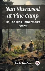 Nan Sherwood at Pine Camp Or, The Old Lumberman's Secret