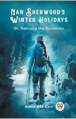 Nan Sherwood's Winter Holidays Or, Rescuing The Runaways
