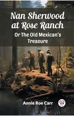 Nan Sherwood at Rose Ranch Or The Old Mexican's Treasure