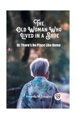 The Old Woman Who Lived in a Shoe Or, There's No Place Like Home