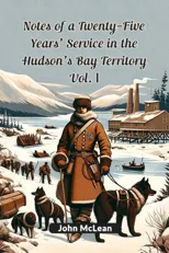 Notes of a Twenty-Five Years' Service in the Hudson's Bay Territory Vol. I (Edition2024)