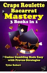 Craps Roulette Baccarat Mastery 3 Books in 1 Casino Gambling Made Easy with Proven Strategies