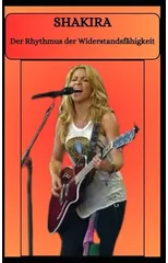 SHAKIRA Der Rhythmus der Widerstandsfahigkeit