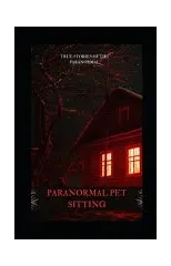 Paranormal Pet Sitting : True Stories of the Paranormal