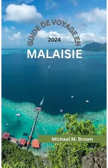 Guide de Voyage En Malaisie 2024 : Explorez la culture, la cuisine, les merveilles naturelles, les delices culinaires et l'aventure dans un paysage vibrant