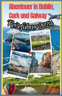 Abenteuer in Dublin, Cork und Galway (Reisefuhrer 2024)