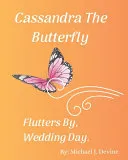 Cassandra The Butterfly Flutters By, Wedding Day!