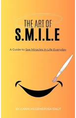 The Art of S.M.I.L.E. : A Guide to See Miracles In Life Everyday