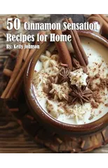 50 Cinnamon Sensation Recipes for Home
