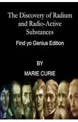 The Discovery of Radium and Radio-Active Substances By Marie Curie (Find yo Genius Edition)