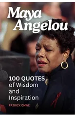 Maya Angelou : 100 Quotes of Inspiration and Echoes of Wisdom