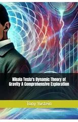 Nikola Tesla's Dynamic Theory of Gravity A Comprehensive Exploration