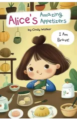 Alice's Amazing Appetizers : I Am Brave and Can Face My Fears, An Emotion Book with Positive Affirmations for Kids and Young Adults