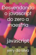 Desvendando o javascript do zero a maestria