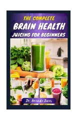 The Complete Brain Health Juicing for Beginners